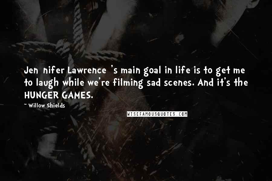 Willow Shields Quotes: Jen[nifer Lawrence]'s main goal in life is to get me to laugh while we're filming sad scenes. And it's the HUNGER GAMES.