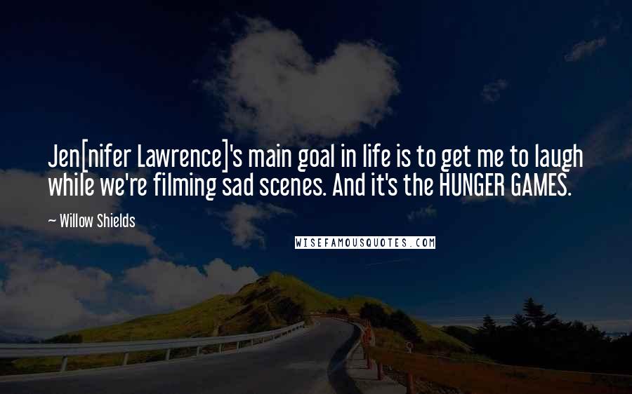 Willow Shields Quotes: Jen[nifer Lawrence]'s main goal in life is to get me to laugh while we're filming sad scenes. And it's the HUNGER GAMES.
