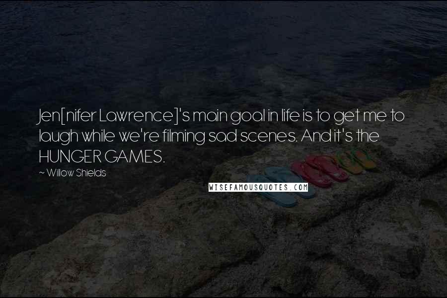 Willow Shields Quotes: Jen[nifer Lawrence]'s main goal in life is to get me to laugh while we're filming sad scenes. And it's the HUNGER GAMES.