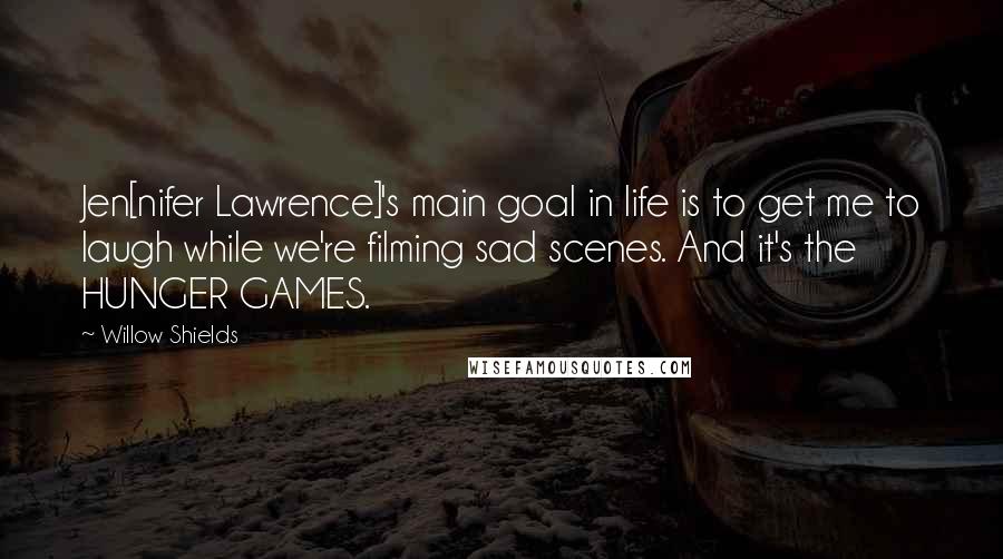 Willow Shields Quotes: Jen[nifer Lawrence]'s main goal in life is to get me to laugh while we're filming sad scenes. And it's the HUNGER GAMES.