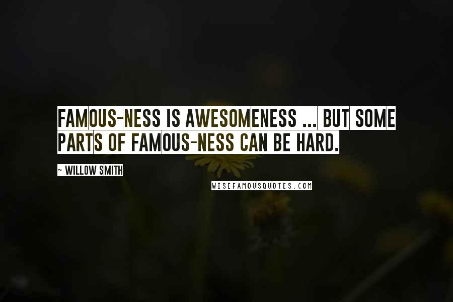 Willow Smith Quotes: Famous-ness is awesomeness ... but some parts of famous-ness can be hard.