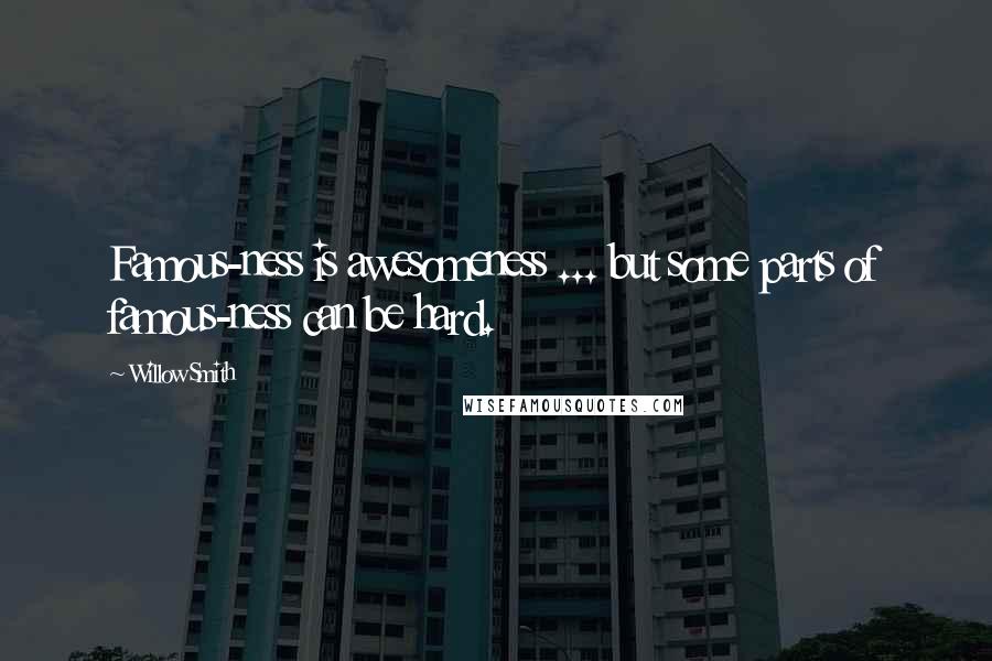 Willow Smith Quotes: Famous-ness is awesomeness ... but some parts of famous-ness can be hard.