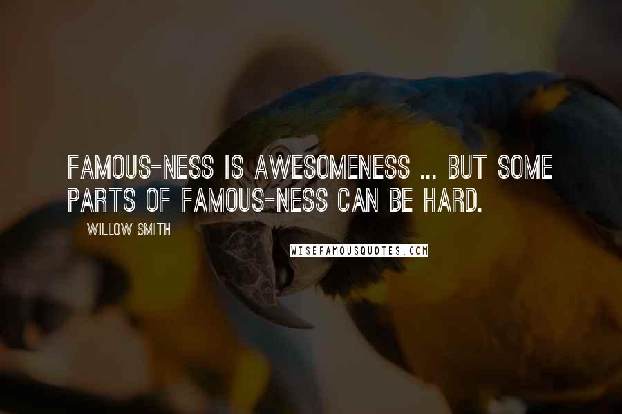 Willow Smith Quotes: Famous-ness is awesomeness ... but some parts of famous-ness can be hard.