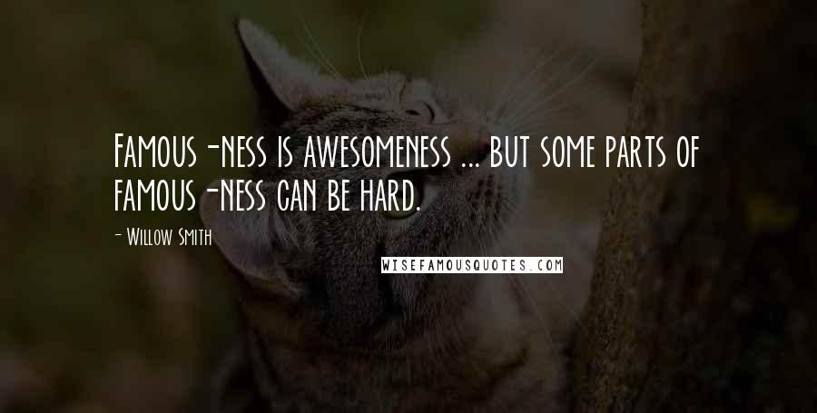 Willow Smith Quotes: Famous-ness is awesomeness ... but some parts of famous-ness can be hard.