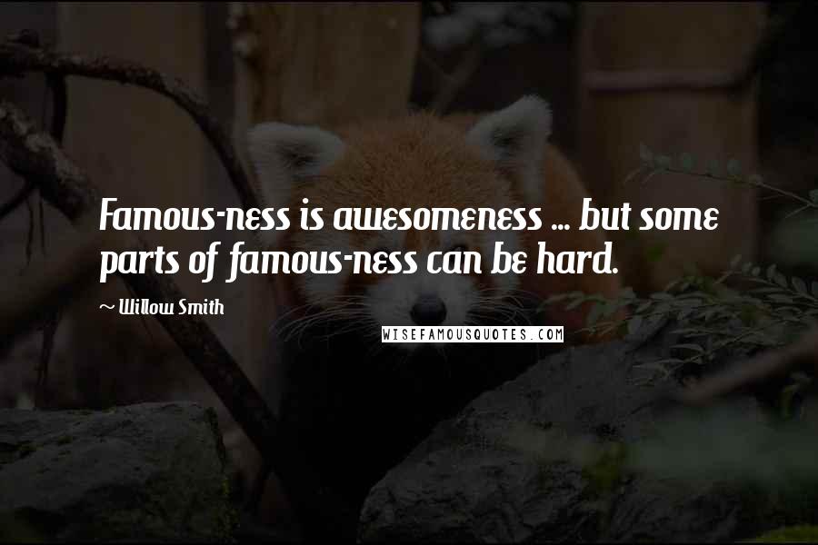 Willow Smith Quotes: Famous-ness is awesomeness ... but some parts of famous-ness can be hard.