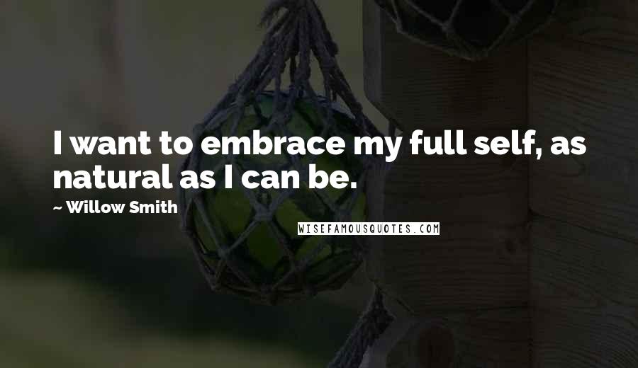 Willow Smith Quotes: I want to embrace my full self, as natural as I can be.