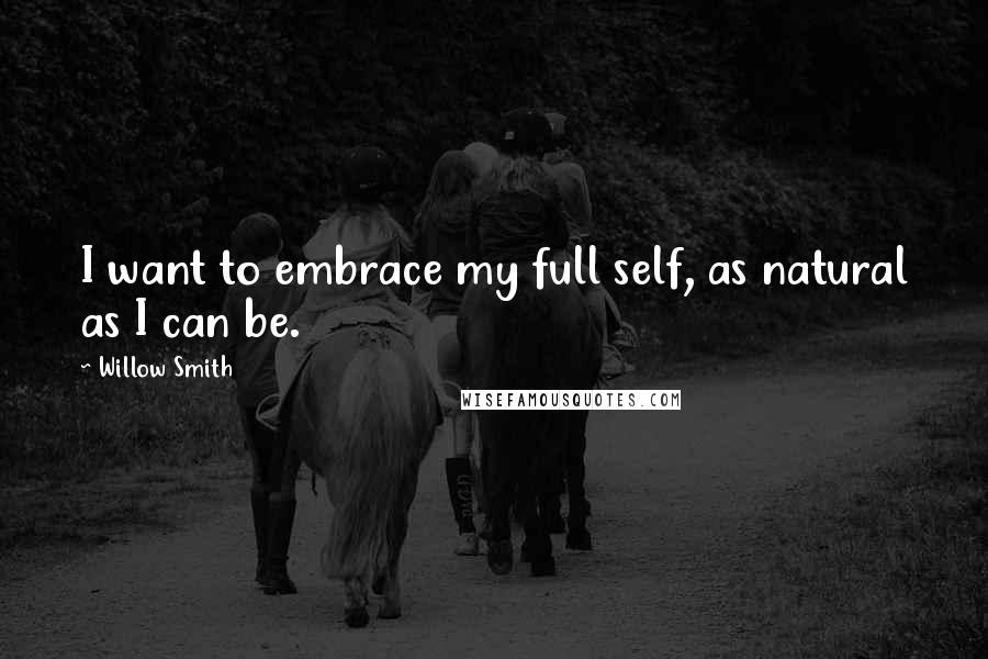 Willow Smith Quotes: I want to embrace my full self, as natural as I can be.