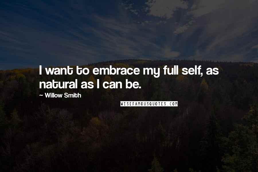Willow Smith Quotes: I want to embrace my full self, as natural as I can be.