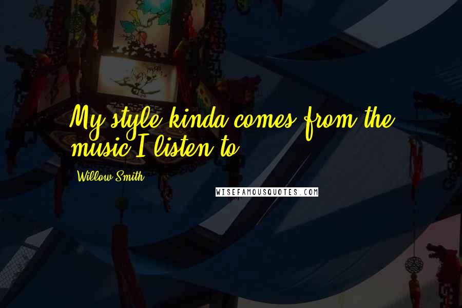 Willow Smith Quotes: My style kinda comes from the music I listen to.