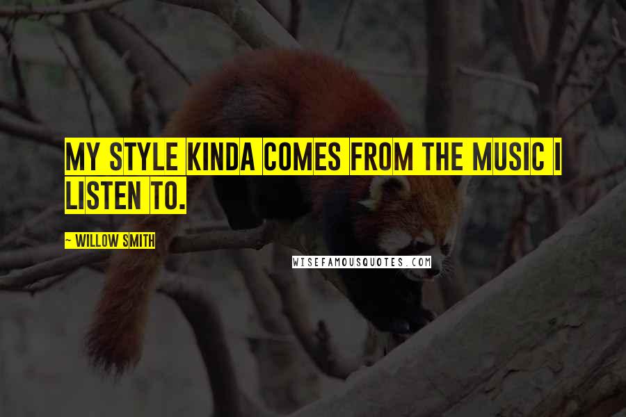 Willow Smith Quotes: My style kinda comes from the music I listen to.