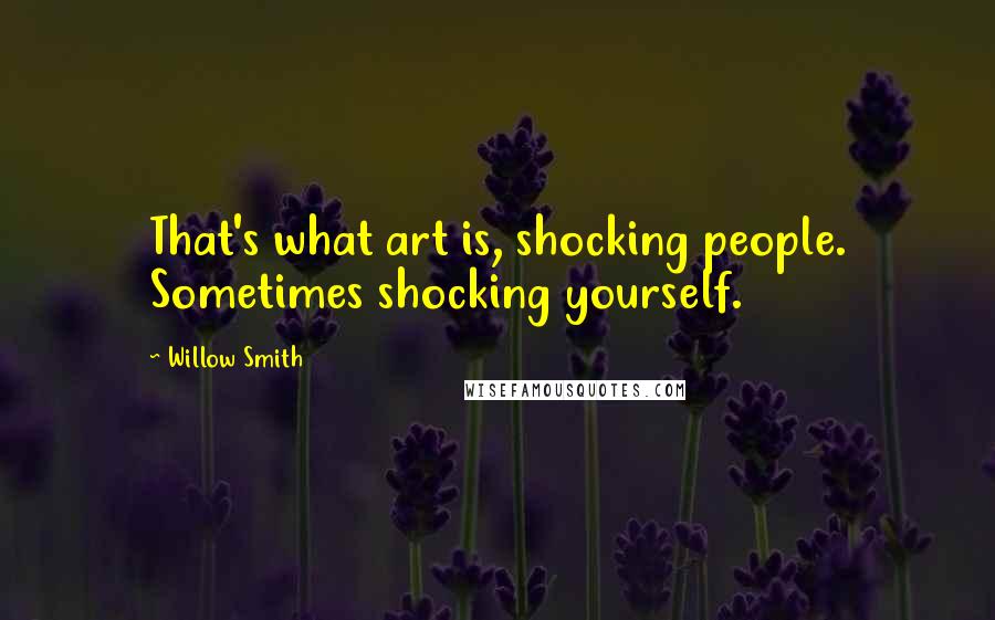 Willow Smith Quotes: That's what art is, shocking people. Sometimes shocking yourself.