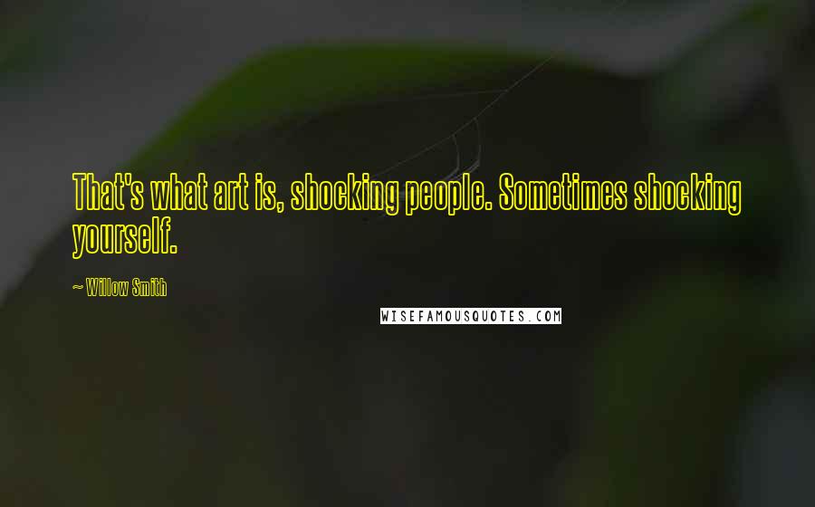 Willow Smith Quotes: That's what art is, shocking people. Sometimes shocking yourself.