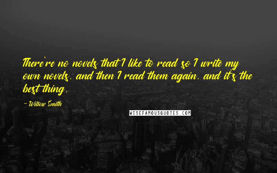 Willow Smith Quotes: There're no novels that I like to read so I write my own novels, and then I read them again, and it's the best thing.