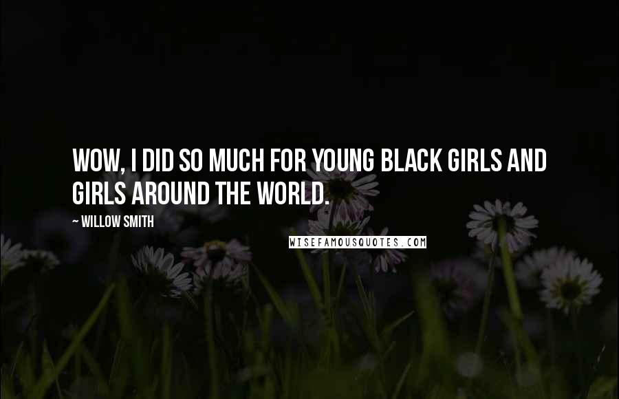 Willow Smith Quotes: Wow, I did so much for young black girls and girls around the world.