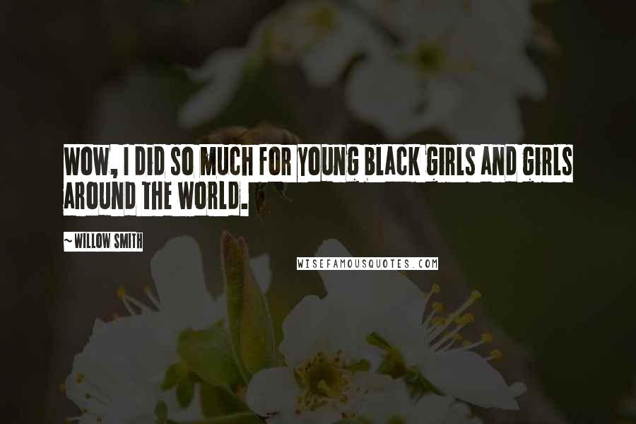 Willow Smith Quotes: Wow, I did so much for young black girls and girls around the world.