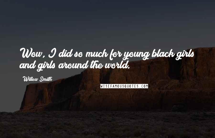 Willow Smith Quotes: Wow, I did so much for young black girls and girls around the world.