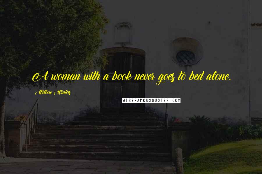 Willow Winters Quotes: A woman with a book never goes to bed alone.