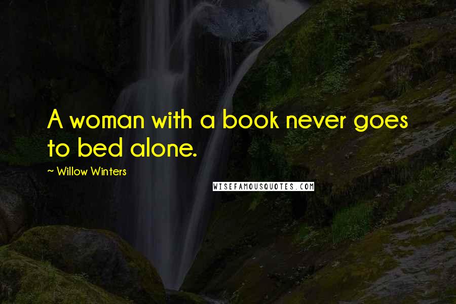 Willow Winters Quotes: A woman with a book never goes to bed alone.