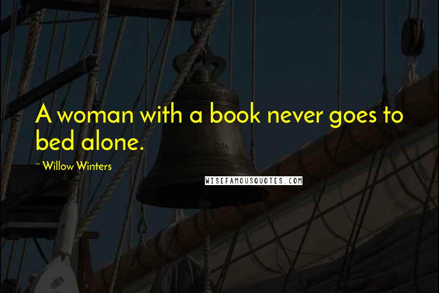 Willow Winters Quotes: A woman with a book never goes to bed alone.