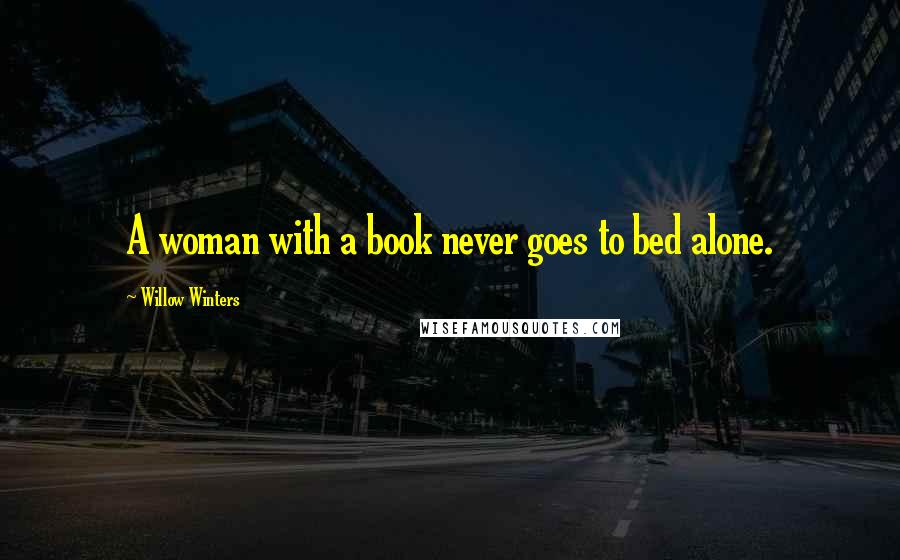 Willow Winters Quotes: A woman with a book never goes to bed alone.