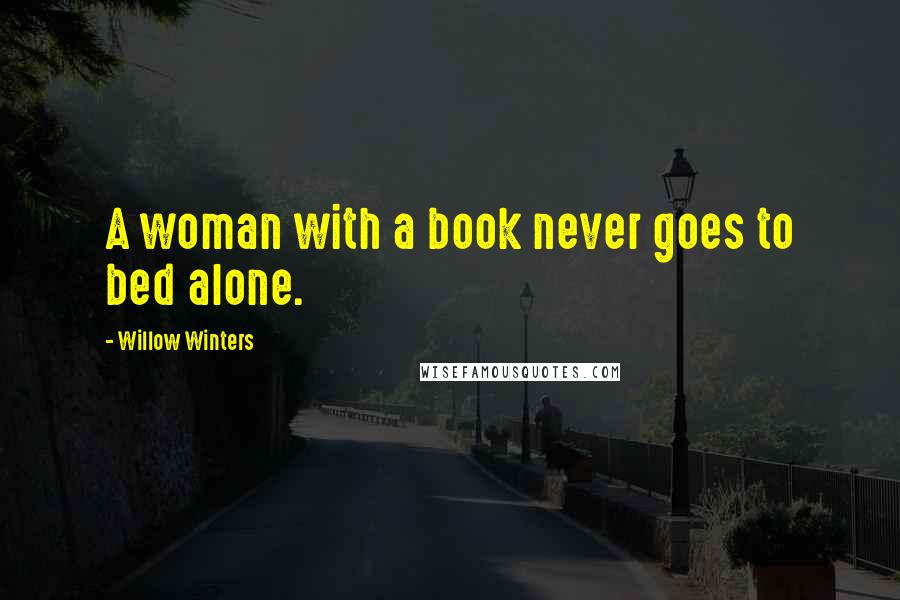Willow Winters Quotes: A woman with a book never goes to bed alone.