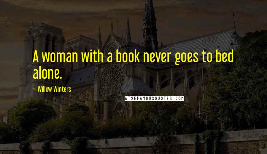 Willow Winters Quotes: A woman with a book never goes to bed alone.