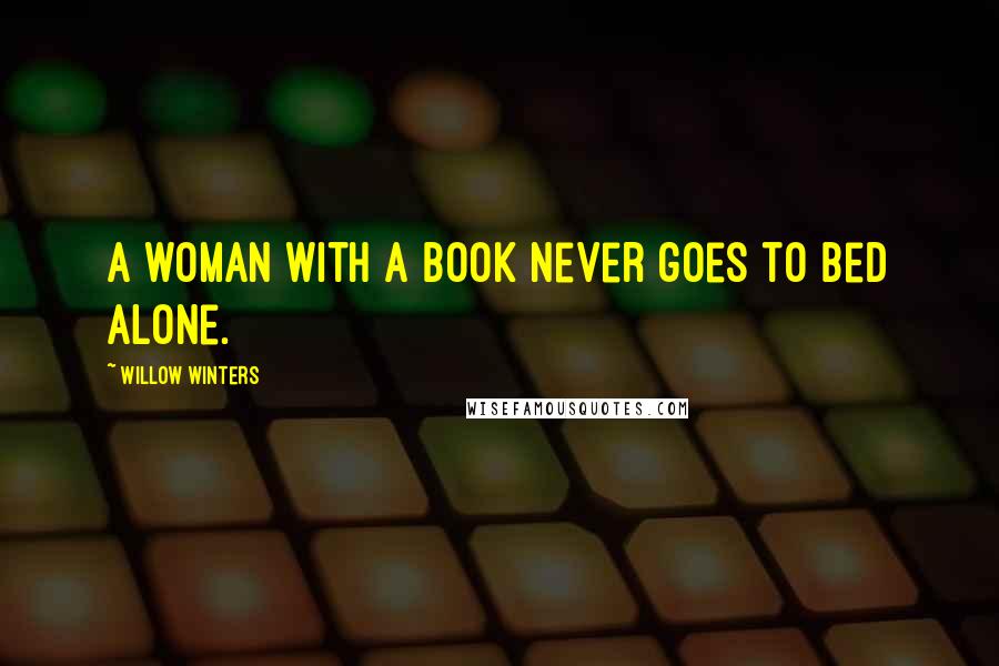 Willow Winters Quotes: A woman with a book never goes to bed alone.