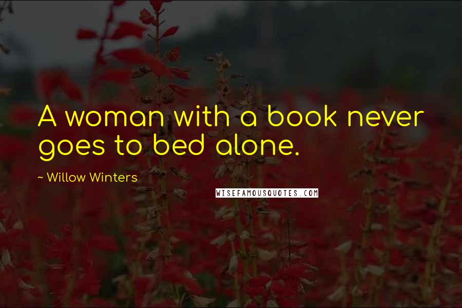 Willow Winters Quotes: A woman with a book never goes to bed alone.