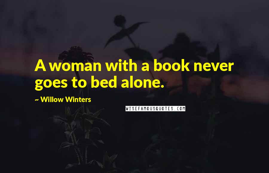 Willow Winters Quotes: A woman with a book never goes to bed alone.