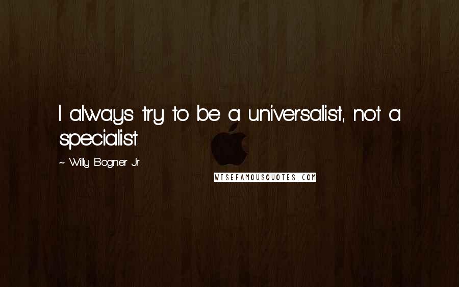 Willy Bogner Jr. Quotes: I always try to be a universalist, not a specialist.