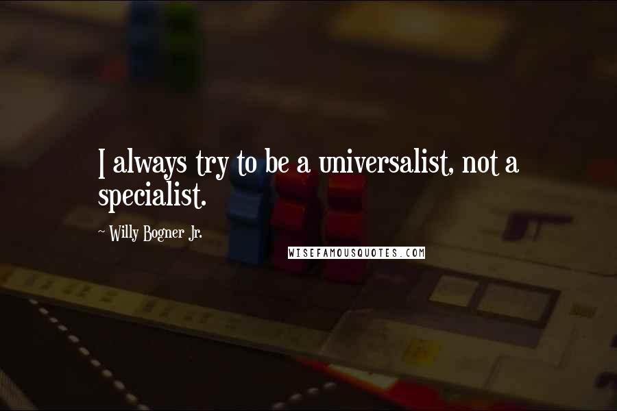 Willy Bogner Jr. Quotes: I always try to be a universalist, not a specialist.