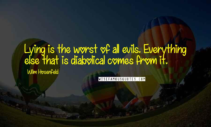 Wilm Hosenfeld Quotes: Lying is the worst of all evils. Everything else that is diabolical comes from it.