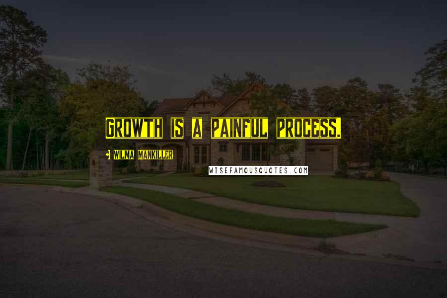 Wilma Mankiller Quotes: Growth is a painful process.