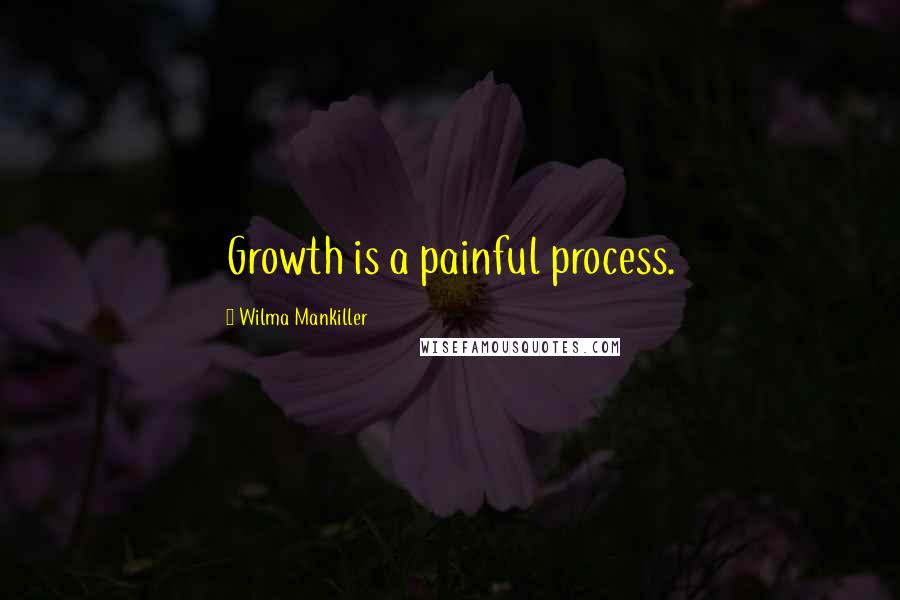 Wilma Mankiller Quotes: Growth is a painful process.