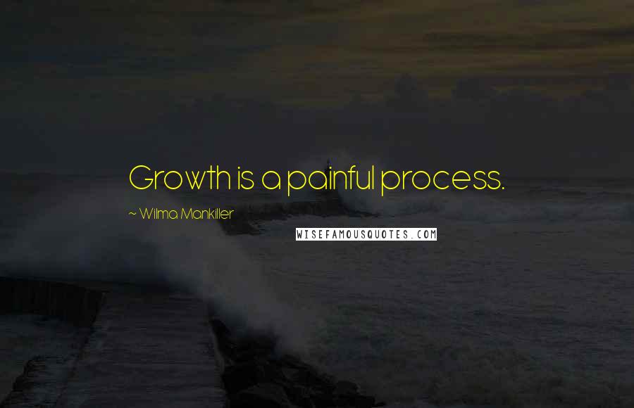 Wilma Mankiller Quotes: Growth is a painful process.