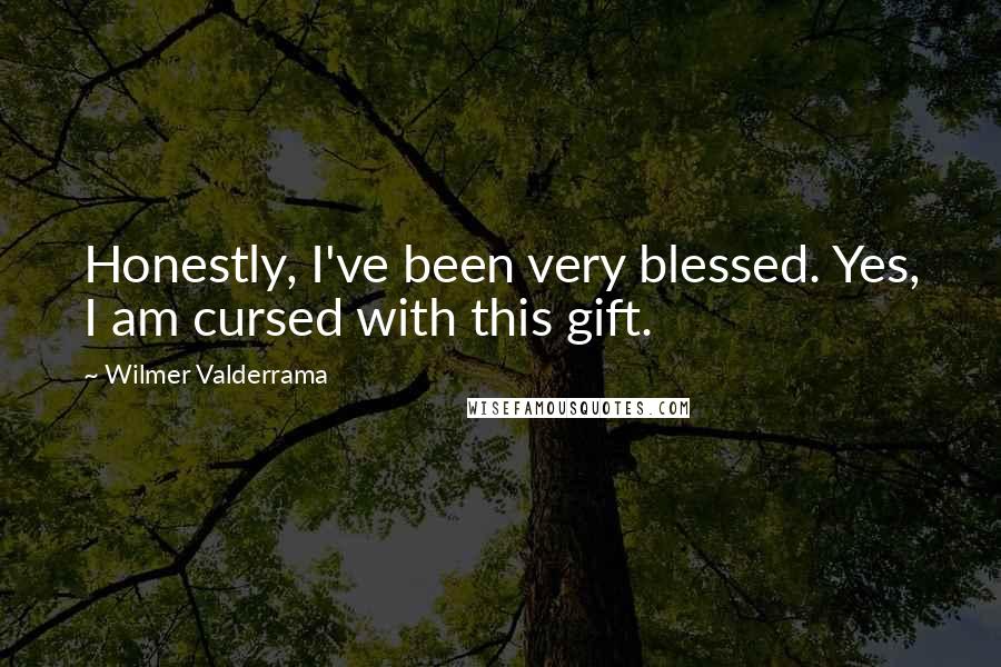 Wilmer Valderrama Quotes: Honestly, I've been very blessed. Yes, I am cursed with this gift.