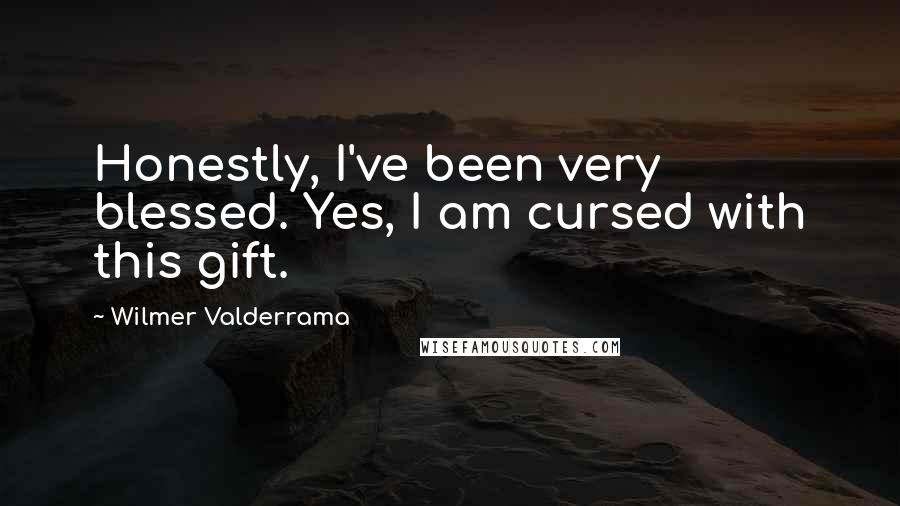 Wilmer Valderrama Quotes: Honestly, I've been very blessed. Yes, I am cursed with this gift.