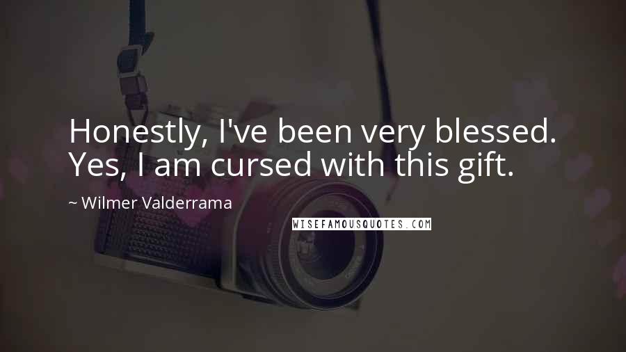 Wilmer Valderrama Quotes: Honestly, I've been very blessed. Yes, I am cursed with this gift.