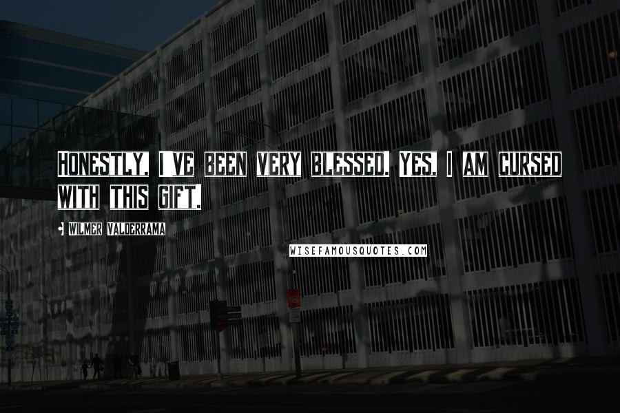 Wilmer Valderrama Quotes: Honestly, I've been very blessed. Yes, I am cursed with this gift.