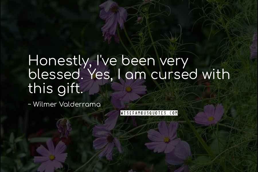 Wilmer Valderrama Quotes: Honestly, I've been very blessed. Yes, I am cursed with this gift.
