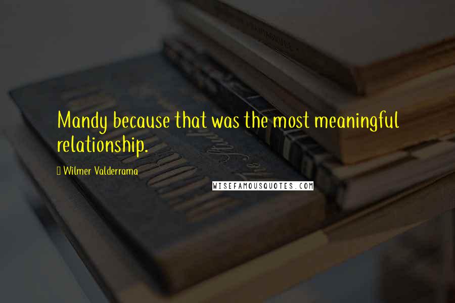 Wilmer Valderrama Quotes: Mandy because that was the most meaningful relationship.