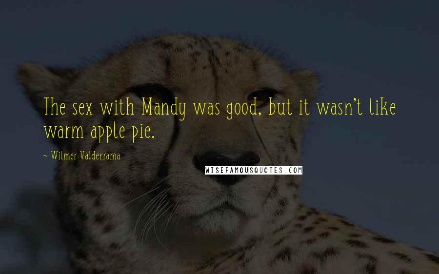 Wilmer Valderrama Quotes: The sex with Mandy was good, but it wasn't like warm apple pie.