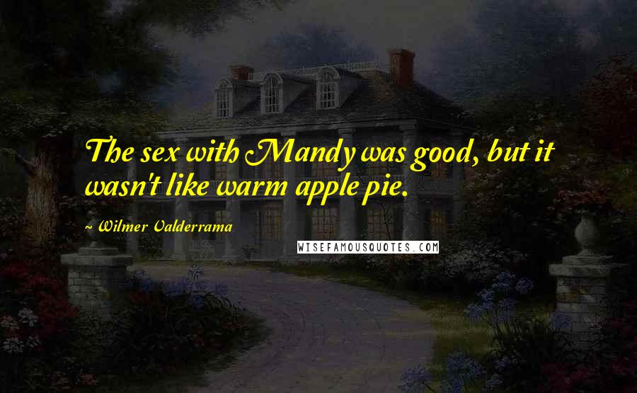Wilmer Valderrama Quotes: The sex with Mandy was good, but it wasn't like warm apple pie.