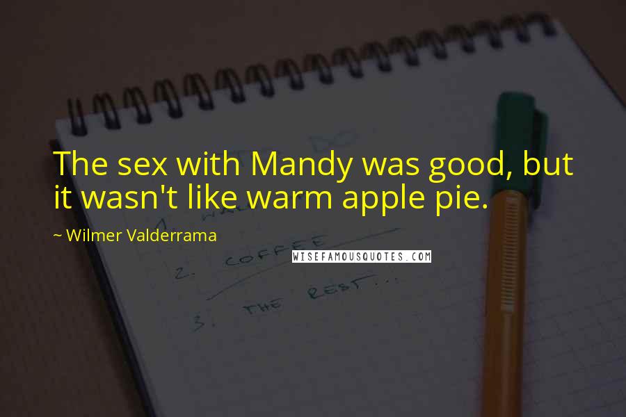 Wilmer Valderrama Quotes: The sex with Mandy was good, but it wasn't like warm apple pie.