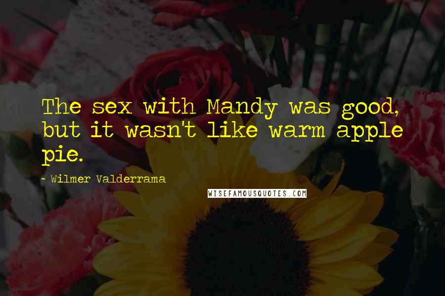 Wilmer Valderrama Quotes: The sex with Mandy was good, but it wasn't like warm apple pie.