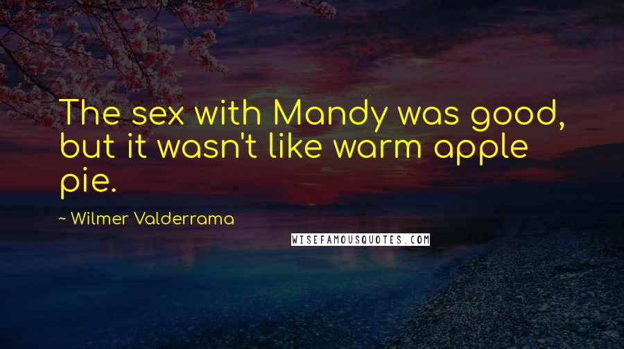 Wilmer Valderrama Quotes: The sex with Mandy was good, but it wasn't like warm apple pie.
