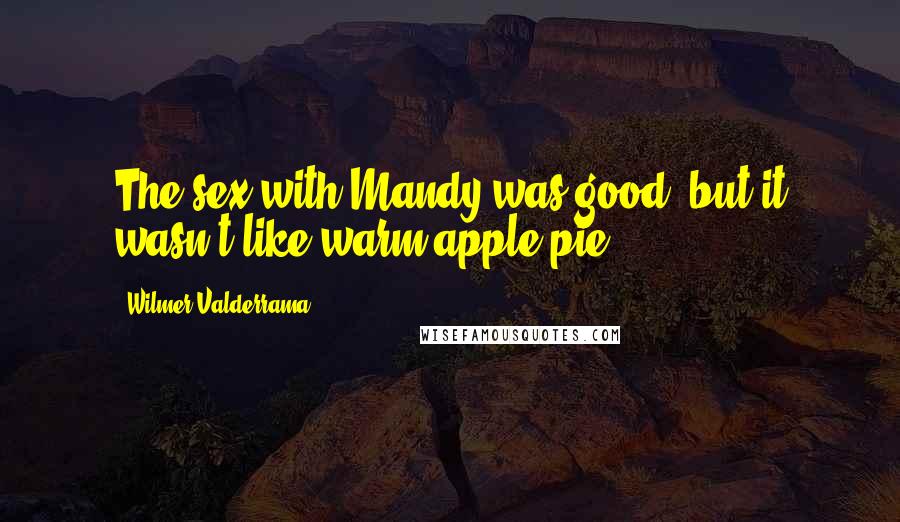 Wilmer Valderrama Quotes: The sex with Mandy was good, but it wasn't like warm apple pie.