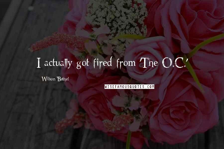 Wilson Bethel Quotes: I actually got fired from 'The O.C.'