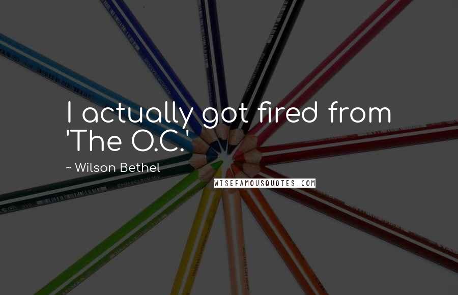 Wilson Bethel Quotes: I actually got fired from 'The O.C.'