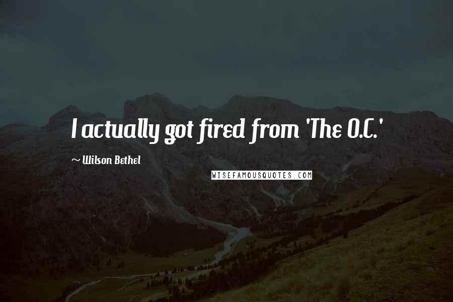 Wilson Bethel Quotes: I actually got fired from 'The O.C.'